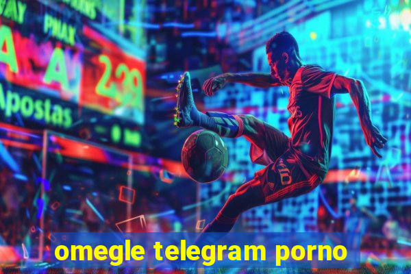 omegle telegram porno